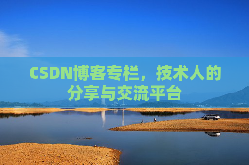 CSDN博客专栏，技术人的分享与交流平台